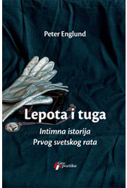 LEPOTA I TUGA INTIMNA ISTORIJA PRVOG SVETSKOG RATA 