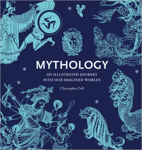 MYTHOLOGY An Illustrated Journey into Our Imagined Worlds 
