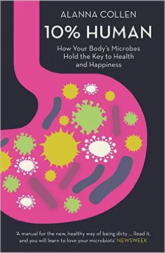 10% HUMAN How Your Body s Microbes Hold the Key to Health and Happiness 