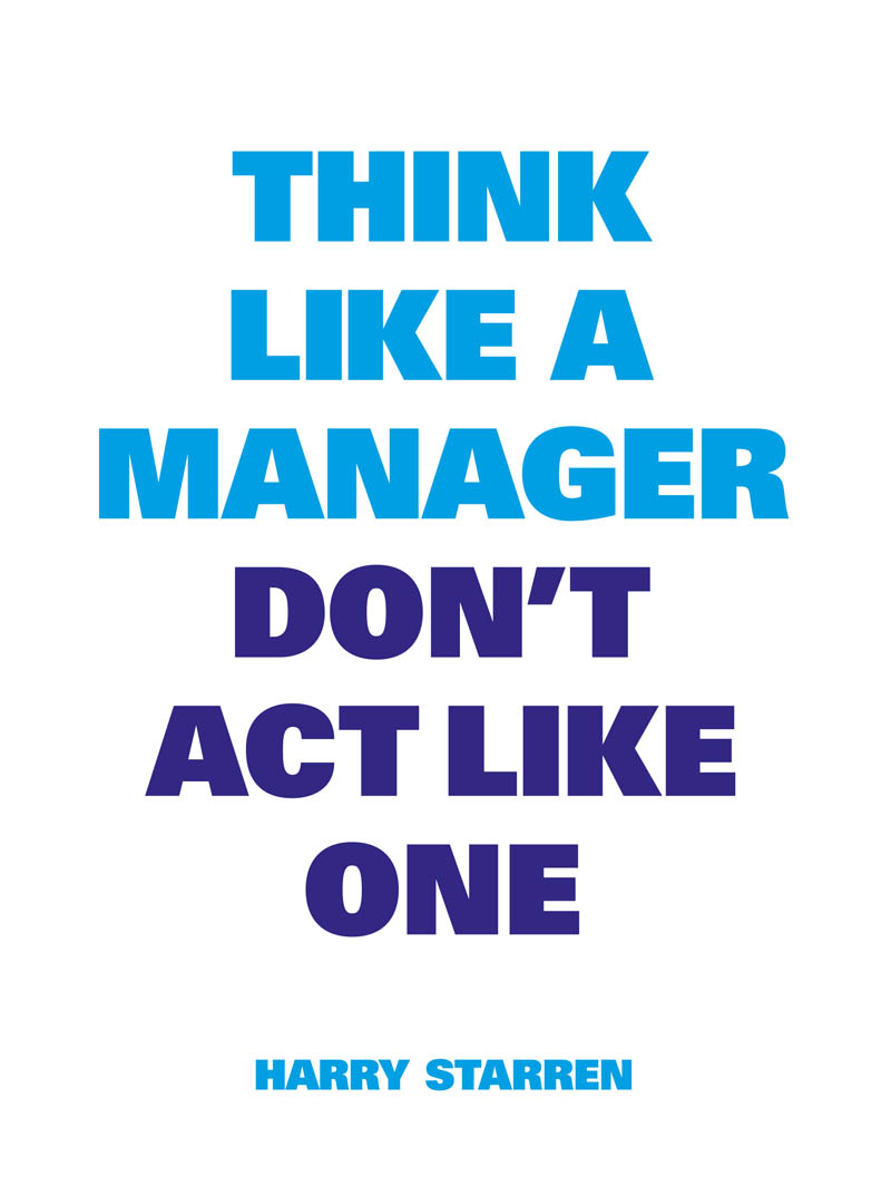THINK LIKE A MANAGER, DON’T ACT LIKE ONE 