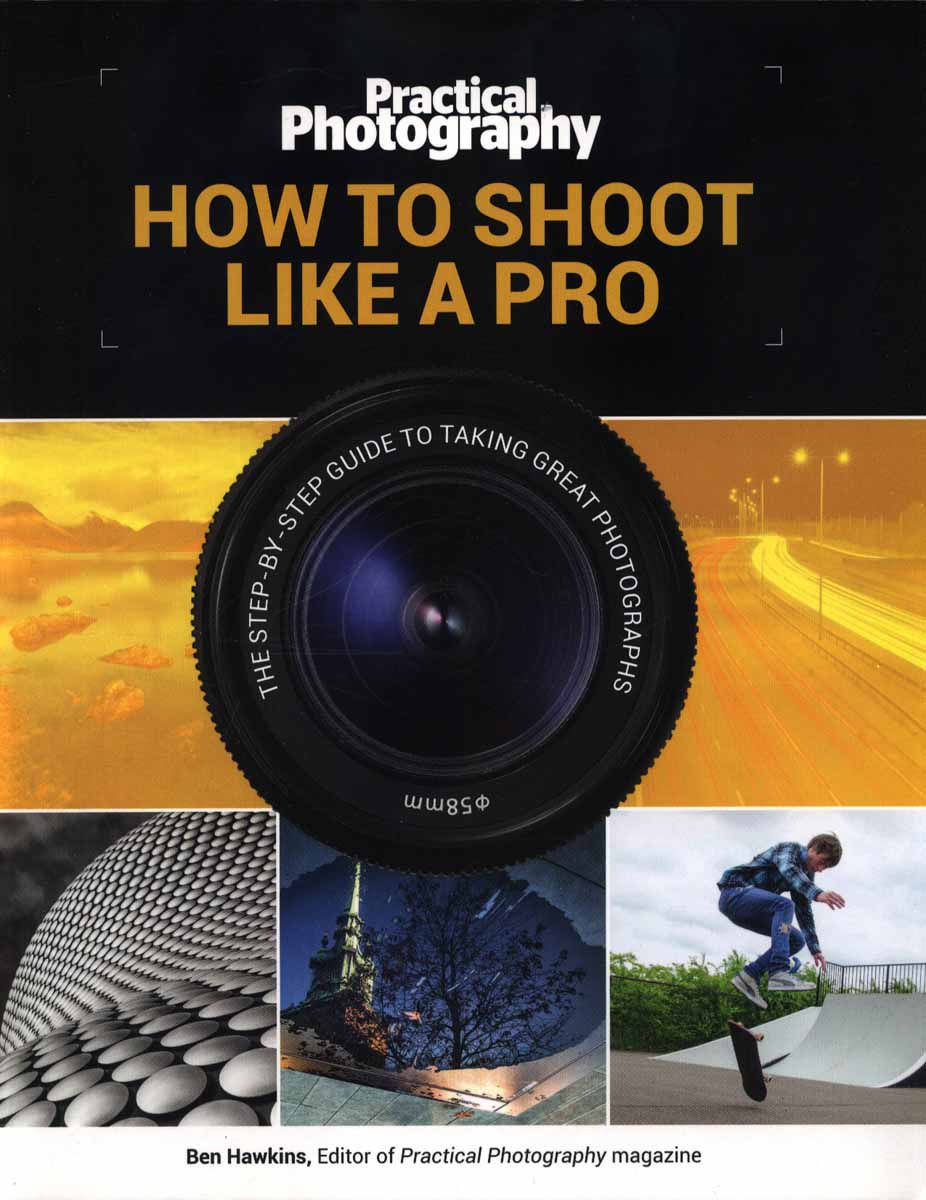 PRACTICAL PHOTOGRAPHY HOW TO SHOOT LIKE A PRO 