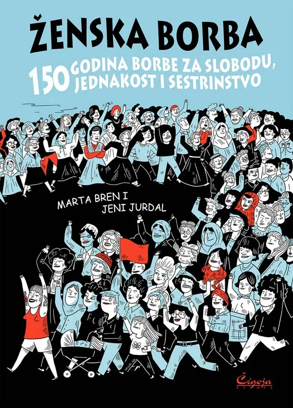 ŽENSKA BORBA : 150 GODINA BORBE ZA SLOBODU, JEDNAKOST I SESTRINSTVO 