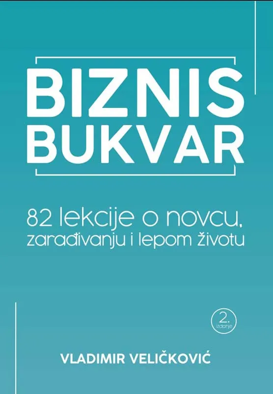 BIZNIS BUKVAR 82 LEKCIJE O NOVCU ZARAĐIVANJU I LEPOM ŽIVOTU drugo izdanje 