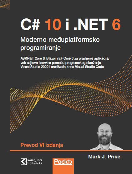 C# 10 i .NET 6 MODERAN MEĐUPLATFORMSKI RAZVOJ - Mark J. Price