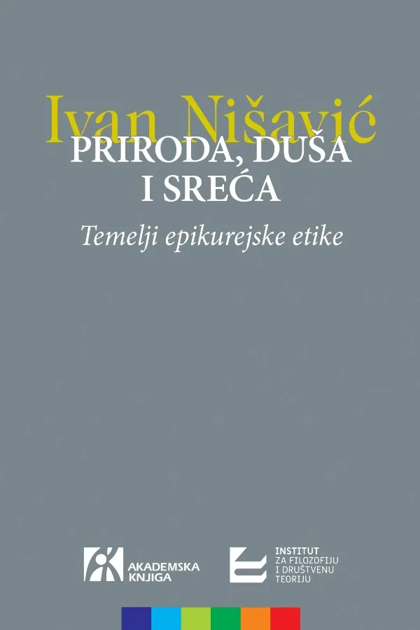 PRIRODA DUŠA I SREĆA Temelji epikurejske etike<br />
Ivan Nišavić 
