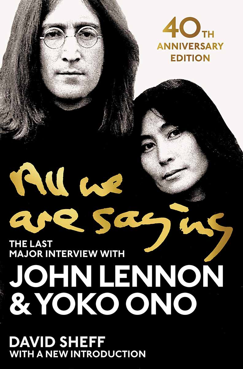ALL WE ARE SAYING The Last Major Interview with John Lennon and Yoko Ono 