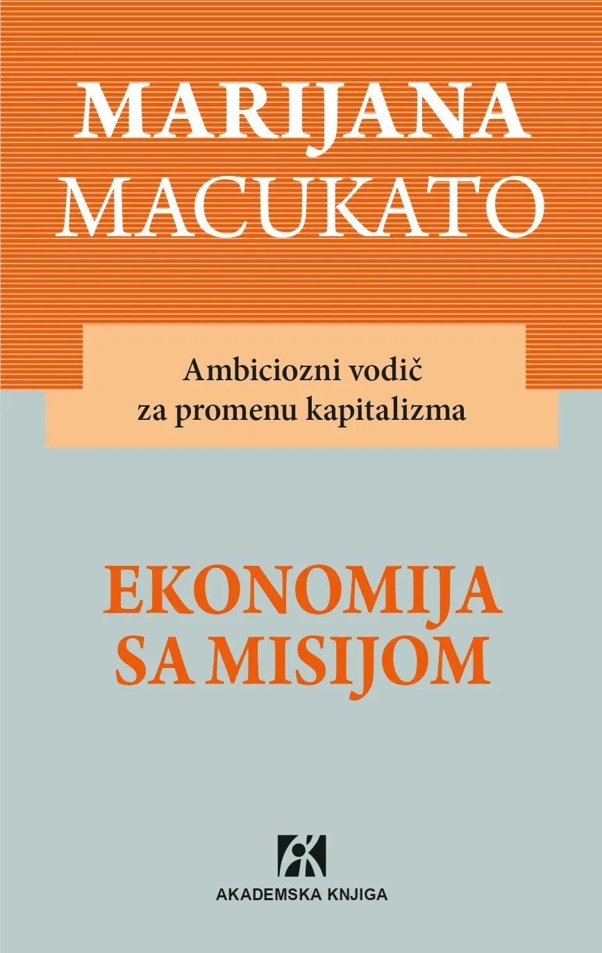 EKONOMIJA SA MISIJOM  - AMBICIOZNI VODIČ ZA PROMENU KAPITALIZMA 