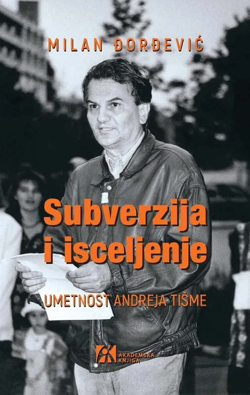 SUBVERZIJA I ISCELJENJE UMETNOST ANDREJA TIŠME 
