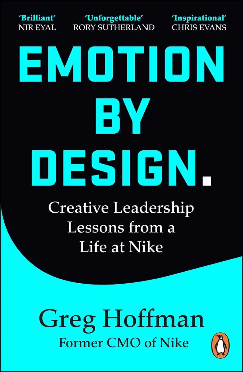 EMOTIONS BY DESIGN Creative Leadership Lessons from a Life at Nike 