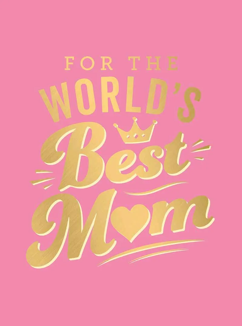 FOR THE WORLDS BEST MUM 