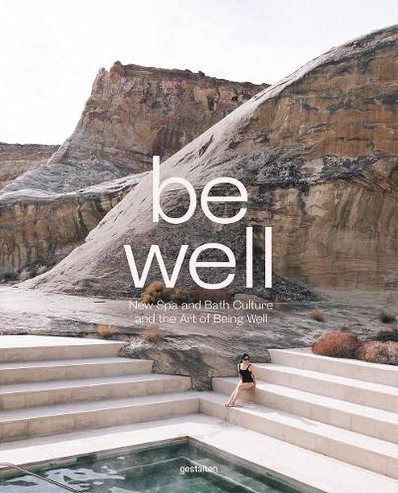 BE WELL New Spa and Bath Culture and the Art of Being Well 