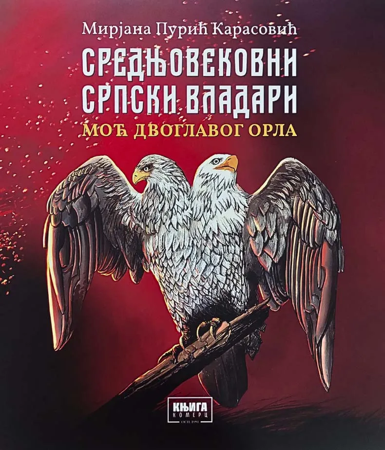 SREDNJEVEKOVNI SRPSKI VLADARI - MOĆ DVOGLAVOG ORLA 