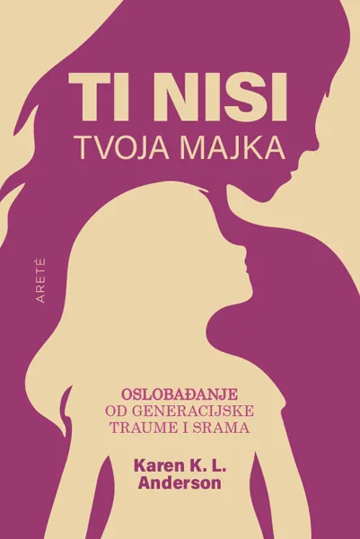 TI NISI TVOJA MAJKA: OSLOBAĐANJE OD GENERACIJSKE TRAUME I SRAMA 