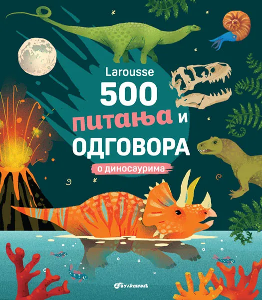 LAROUSSE 500 PITANJA I ODGOVORA O DINOSAURIMA 