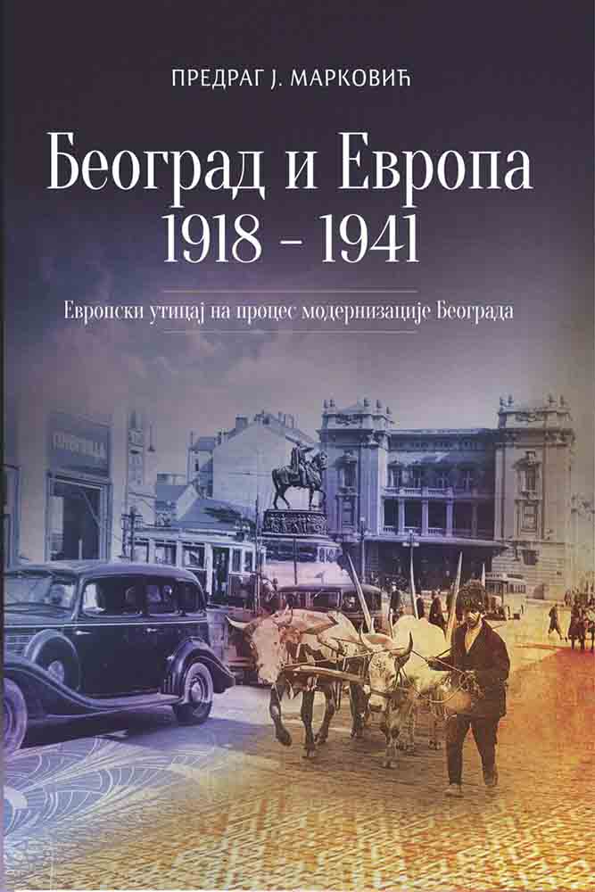 BEOGRAD I EVROPA 1918-1941: EVROPSKI UTICAJI NA PROCES MODERNIZACIJE BEOGRADA 