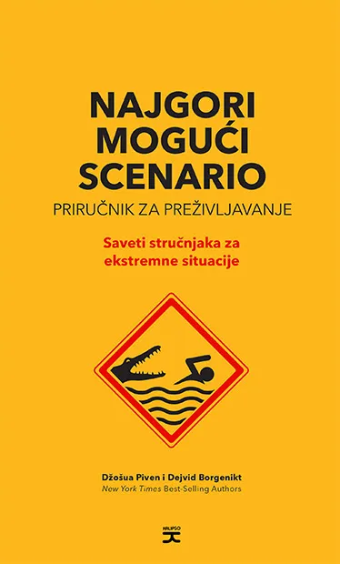 NAJGORI MOGUĆI SCENARIO: PRIRUČNIK ZA PREŽIVLJAVANJE - SAVETI STRUČNJAKA ZA EKSTREMNE SITUACIJE 