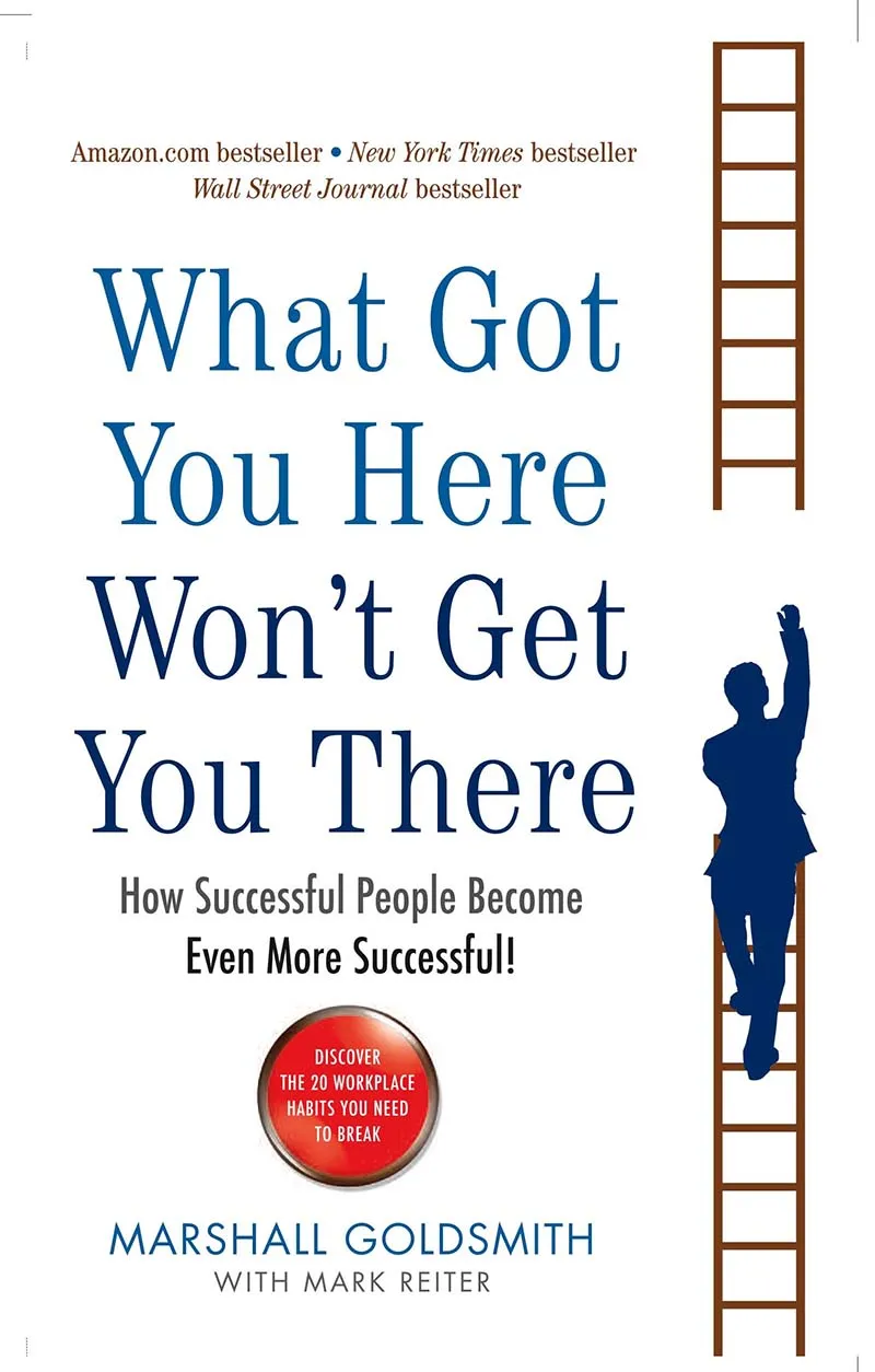 WHAT GOT YOU HERE WON'T GET YOU THERE 