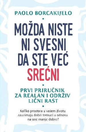 MOŽDA NISTE NI SVESNI DA STE VEĆ SREĆNI 