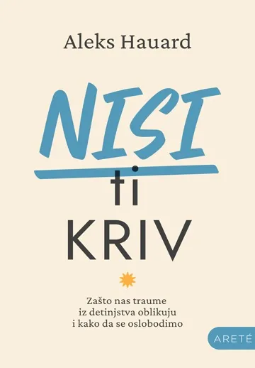 NISI TI KRIV Zašto nas traume iz detinjstva oblikuju i kako da se oslobodimo 
