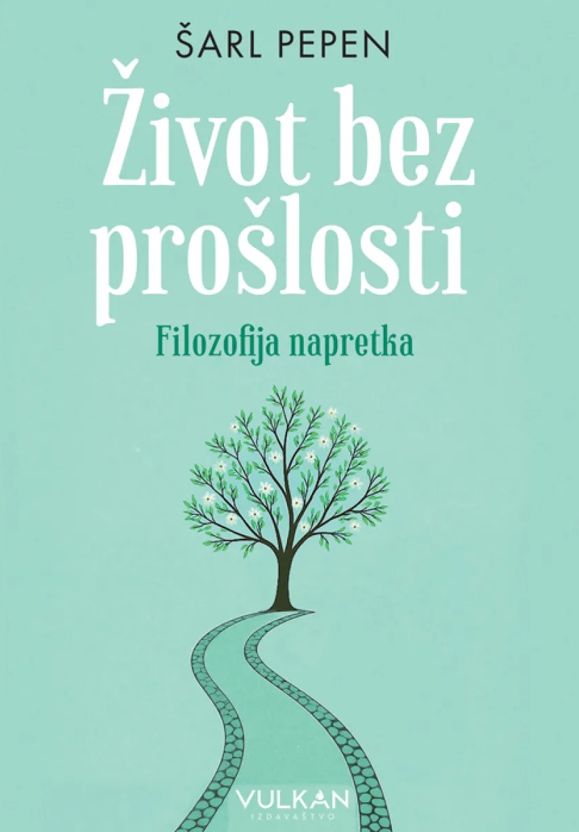 ŽIVOT BEZ PROŠLOSTI: FILOZOFIJA NAPRETKA 
