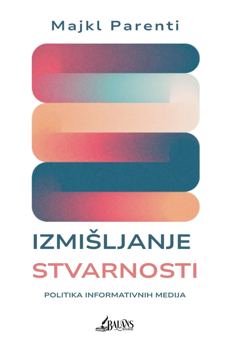 IZMIŠLJANJE STVARNOSTI: POLITIKA INFORMATIVNIH MEDIJA 