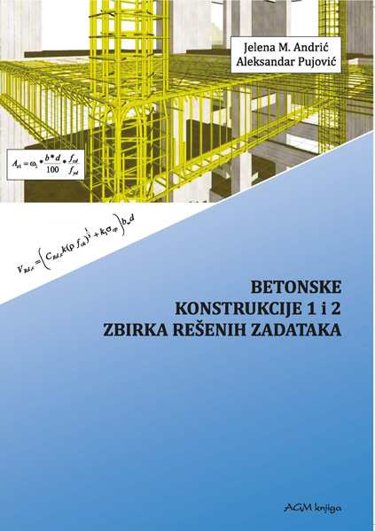 BETONSKE KONSTRUKCIJE 1 I 2 - ZBIRKA REŠENIH ZADATAKA 