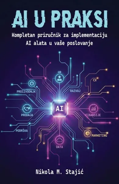 AI U PRAKSI: KOMPLETAN PRIRUČNIK ZA IMPLEMENTACIJU AI ALATA U VAŠE POSLOVANJE 