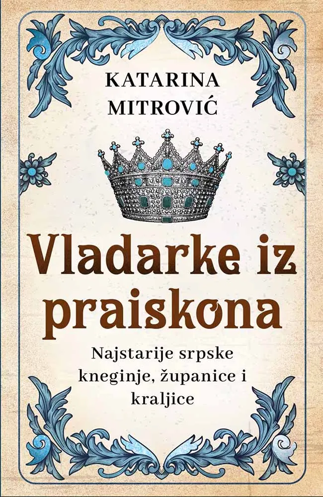 VLADARKE IZ PRAISKONA: NAJSTARIJE SRPSKE KNEGINJE, ŽUPANICE I KRALJICE 