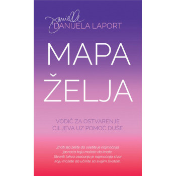 MAPA ŽELJA Vodič za ostvarenje ciljeva uz pomoć duše 
