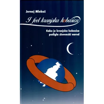 I FEEL KRANJSKA KOBASICA Kako je kranjska kobasica podigla slovenski narod 