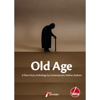 OLD AGE A Short Story Anthology by Contemporary Serbian Authors 