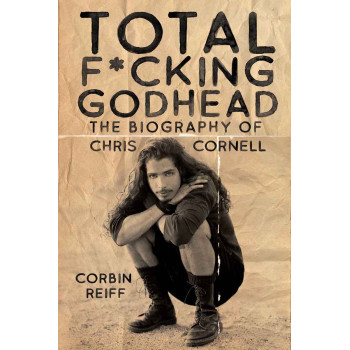 TOTAL F.CKING GODHEAD The Biography of Chris Cornell