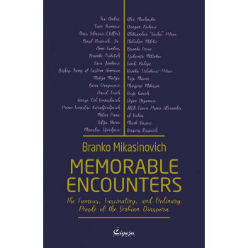 MEMORABLE ENCOUNTERS : THE FAMOUS, FASCINATING, AND ORDINARY PEOPLE OF THE SERBIAN DIASPORA 