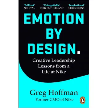 EMOTIONS BY DESIGN Creative Leadership Lessons from a Life at Nike 