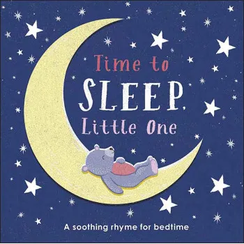 TIME TO SLEEP LITTLE ONE A soothing rhyme for bedtime 