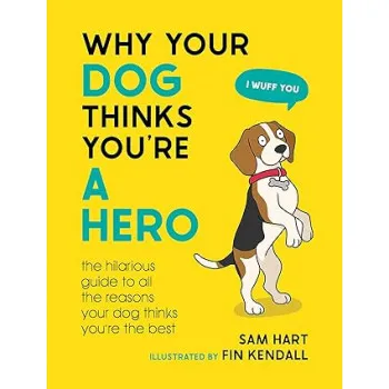 WHY YOUR DOG THINKS YOU ARE HERO 