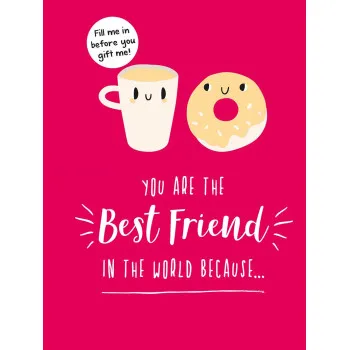 YOU ARE THE BEST FRIEND IN THE WORLD BECAUSE... 