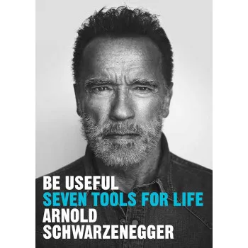 BE USEFUL Arnold Schwarzenegger 