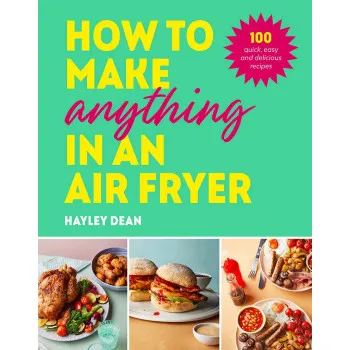 HOW TO MAKE ANYTHING IN AN AIR FRYER 