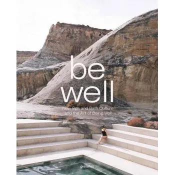 BE WELL New Spa and Bath Culture and the Art of Being Well 