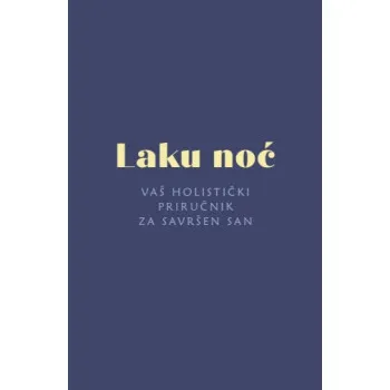 LAKU NOĆ : VAŠ HOLISTIČKI PRIRUČNIK ZA SAVRŠEN SAN 