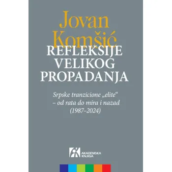 REFLEKSIJE VELIKOG PROPADANJA. SRPSKE TRANZICIONE „ELITE“ – OD RATA DO MIRA I NAZAD (1987–2024) 