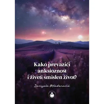KAKO PREVAZIĆI ANKSIOZNOST I ŽIVETI SMISLEN ŽIVOT? 