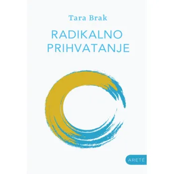 RADIKALNO PRIHVATANJE: PRIHVATITE SVOJ ŽIVOT 
BUDINIM SRCEM 