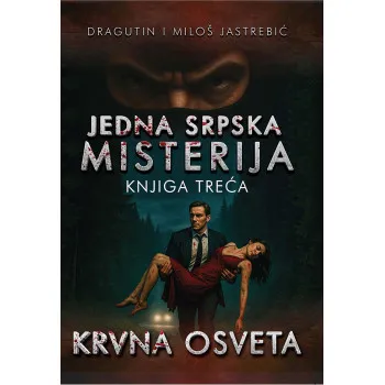 JEDNA SRPSKA MISTERIJA - KNJIGA TREĆA - KRVNA OSVETA 