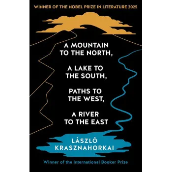 Nobel Prize Winner A MOUNTAIN TO THE NORTH, A LAKE TO THE SOUTH, PATHS TO THE WEST 