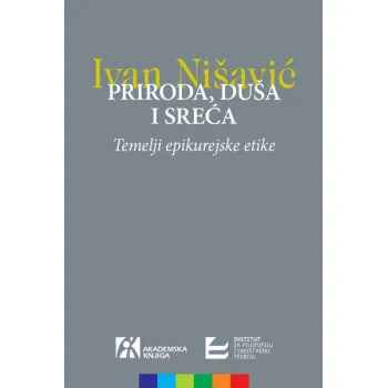 PRIRODA, DUŠA I SREĆA. TEMELJI EPIKUREJSKE ETIKE 