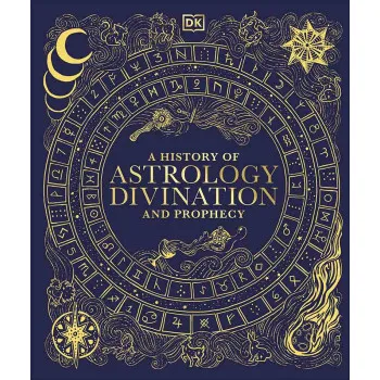 A HISTORY OF ASTROLOGY, DIVINATION AND PROPHECY 