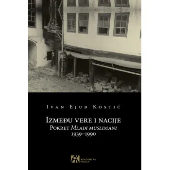 IZMEĐU VERE I NACIJE Pokret Mladi muslimani 1939–1990 