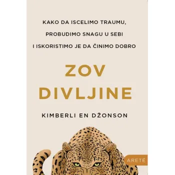 ZOV DIVLJINE Kako da iscelimo traumu, probudimo snagu u sebi i iskoristimo je da činimo dobro 
